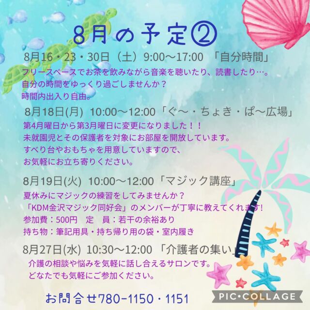 8月16日・23（土）・30（土）9:00〜17:00「自分時間」
フリースペースでお茶を飲みながら音楽を聴いたり、読書したり…。自分の時間をゆっくり過ごしませんか。隣のカフェの飲み物も持ち込み可能です。施設内に自動販売機もございます。時間内出入り自由です。
対象者：自分時間を作りたい方どなたでも
申し込み：事前申し込み不要 

8月18日（月）10:00〜12:00 「ぐ〜・ちょき・ぱ〜広場」
第三月曜日に変更になりました!
未就園児とその保護者を対象に涼しいお部屋を開放しています。
すべり台やおもちゃを用意していますので、お気軽にお立ち寄りください。
付き添いの方は見守りをお願いいたします。ご利用の方は事務所にお声掛けください。

8月19日（火）10:00〜12:00 「マジック講座」
夏休みにマジックの練習をしてみませんか？
『KMDマジック同好会』のメンバーが丁寧に教えてくれます! 
講　師：『KMD金沢マジック同好会』
対　象：小学生のお子さま（低学年の方は保護者と一緒に）
定　員：10名
参加費：500円（材料費）
持ち物：筆記用具・持ち帰り用の袋

8月20日（水）19:00〜20:00 「Night Yoga」　

8月27日（水）10:30〜12:00 「介護者の集い」
介護の相談や悩みを気軽に話し合えるサロンです。
どなたでもお気軽にご参加ください。
お申込み不要です!
※偶数月の第4水曜日に開催

8月27日（水）19:00〜20:00 「初めてのピラティス」

#西金沢地域ケアプラザ
#社会福祉法人昴
#ハートフルガーデン川和
#すずかけの郷
#訪問介護
#特別養護老人ホーム
#透析
#思いやり行動
#老人ホーム
#横浜市
#上永谷デイサービスセンターすずかけの郷
#デイサービス
#地域ケアプラザ
#放課後デイサービスとことこ弘明寺教室
#放課後デイサービスコンパス金沢文庫教室
#放課後デイサービスとことこ本郷台教室
#放課後デイサービスとことこ戸塚教室
#放課後デイサービスとことこ戸塚第2教室
#放課後デイサービスコンパス金沢文庫第2教室
#自分時間
#地域の
#交流の場
#介護
#サロン
#フリースペース
#子育て
#ダンス
#歌