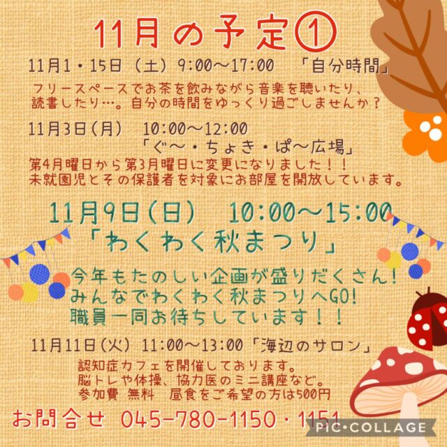 11月の予定①

11月1日・15日（土）9:00〜17:00 「自分時間」
フリースペースでお茶を飲みながら音楽を聴いたり、読書したり…。
自分の時間をゆっくり過ごしませんか。隣のカフェの飲み物も持ち込み可能です。
施設内に自動販売機もございます。
時間内出入り自由。
参加費：無料
対象者：自分時間を作りたい方どなたでも
申し込み：事前申し込み不要

11月3日(月)  10:00〜12:00 「ぐ〜・ちょき・ぱ〜広場」
未就園児とその保護者を対象にお部屋を開放しています。
すべり台やおもちゃを用意していますので、お気軽にお立ち寄りください。
付き添いの方は見守りをお願いいたします。
ご利用の方は事務所にお声掛けください。

11月5日(水） 「フラワーアレンジメント教室」
1部13:30〜　2部14:50〜
11月5日(水) 19:00〜20:00 「Night Yoga」　

11月7日(金)  10:00〜12:00 「かもめのアトリエ」
施設内の季節の飾りや、事業で使用する小物を制作するアトリエです。
この事業はボランティア活動になるため、よこはまシニアボランティアポイント*の対象事業となります。
ボランティアをしながら地域の方々とおしゃべりをしたり、楽しいひと時を過ごしませんか？
*よこはまシニアボランティアポイントとは、65歳以上がの方が介護施設等でボランティア活動を行うと、ポイントが貯まり、寄附や換金ができる仕組みです。
定　員：15名
持ち物：お持ちの方はよこはまシニアボランティアポイントカード

11月9日（日）10:00〜15:00 「2025わくわく秋まつり」
今年もたのしい企画が盛りだくさん!
職員一同お待ちしています！！

11月11日(火)  11:00〜13:00 「海辺のサロン」
認知症カフェを開催しております。脳トレや体操、交流を行なっております。
参加費：無料　ランチをご希望の方は500円
定　員：10名ほど
内　容：ゲームやおしゃべり・ランチ・脳トレ、協力医によるミニ講座や相談など

11月12日（水）19:00〜20:00 「初めてのピラティス」 

11月13日（木）10:00〜11:15 「Happy Song サロン」
歌好きな仲間たちといろいろなジャンルの歌を思う存分楽しみませんか？
参加費：300円
定　員：30名

#西金沢地域ケアプラザ
#社会福祉法人昴
#ハートフルガーデン川和
#すずかけの郷
#訪問介護
#特別養護老人ホーム
#透析
#思いやり行動
#老人ホーム
#横浜市
#上永谷デイサービスセンターすずかけの郷
#デイサービス
#地域ケアプラザ
#放課後デイサービスとことこ弘明寺教室
#放課後デイサービスコンパス金沢文庫教室
#放課後デイサービスとことこ本郷台教室
#放課後デイサービスとことこ戸塚教室
#放課後デイサービスとことこ戸塚第2教室
#放課後デイサービスコンパス金沢文庫第2教室
#自分時間
#地域の
#交流の場
#介護
#サロン
#フリースペース
#子育て
#ダンス
#歌